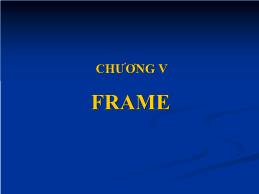 Bài giảng Thiết kế Web tĩnh - Phần 1: Ngôn ngữ HTML - Chương 5: Frame