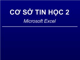Bài giảng Cơ sở tin học 2 - Microsoft Excel